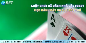 Luật chơi xì dách nhà cái I9Bet & Mẹo đánh bài hạ gục đối thủ